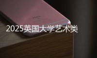2025英国大学艺术类排名